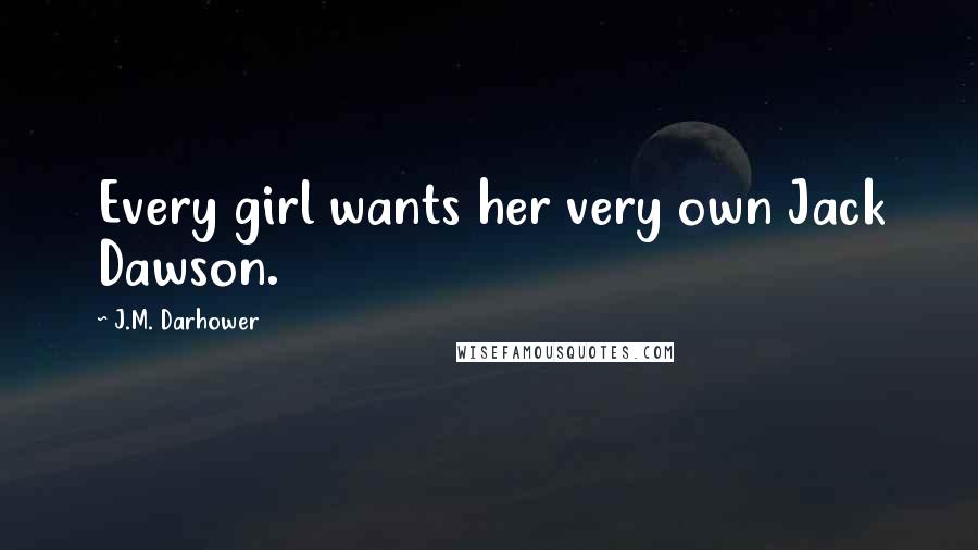 J.M. Darhower Quotes: Every girl wants her very own Jack Dawson.