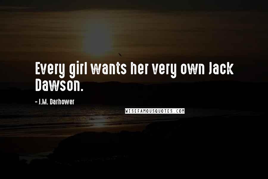 J.M. Darhower Quotes: Every girl wants her very own Jack Dawson.