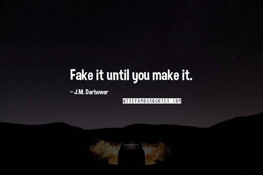 J.M. Darhower Quotes: Fake it until you make it.