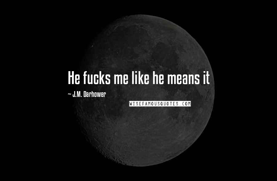 J.M. Darhower Quotes: He fucks me like he means it