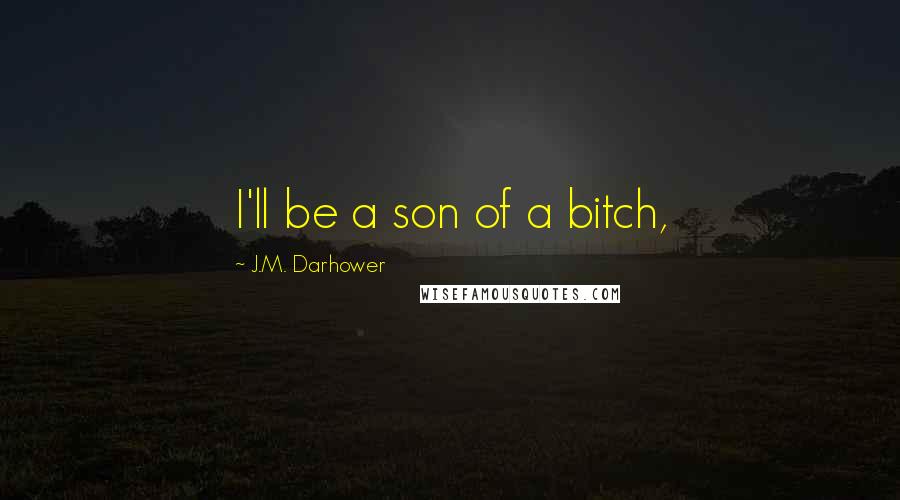 J.M. Darhower Quotes: I'll be a son of a bitch,