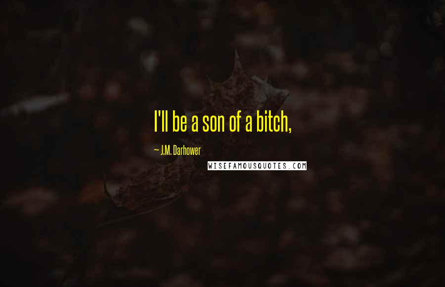 J.M. Darhower Quotes: I'll be a son of a bitch,