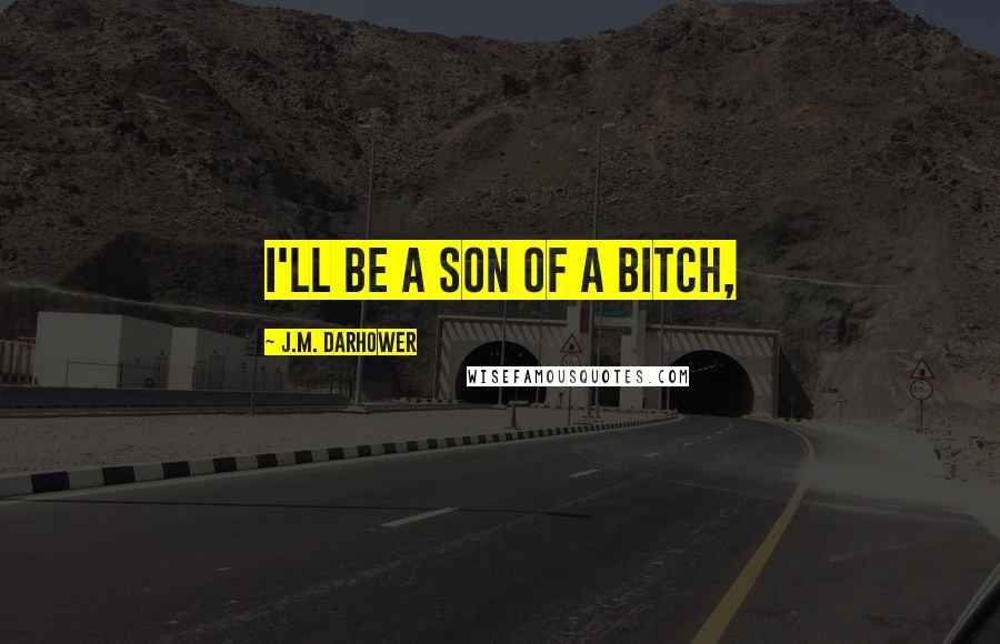 J.M. Darhower Quotes: I'll be a son of a bitch,