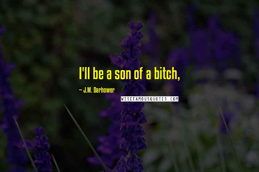 J.M. Darhower Quotes: I'll be a son of a bitch,