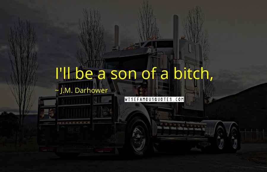 J.M. Darhower Quotes: I'll be a son of a bitch,