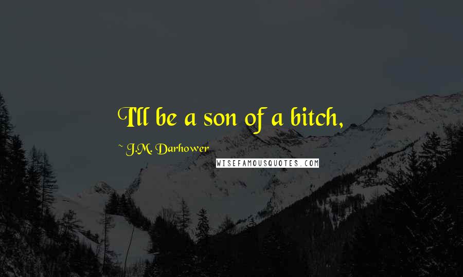 J.M. Darhower Quotes: I'll be a son of a bitch,