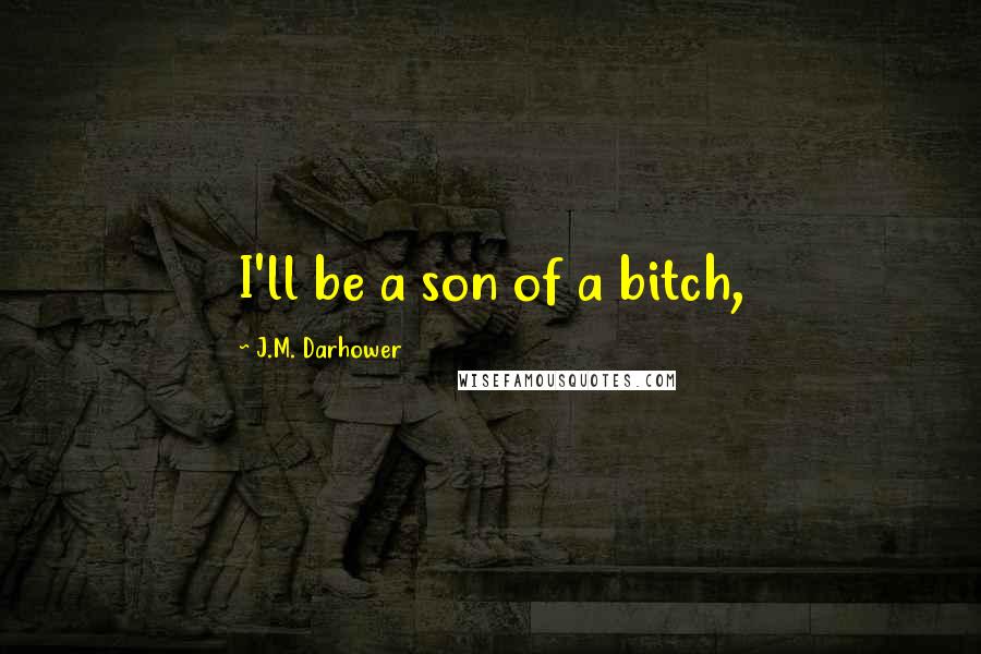 J.M. Darhower Quotes: I'll be a son of a bitch,