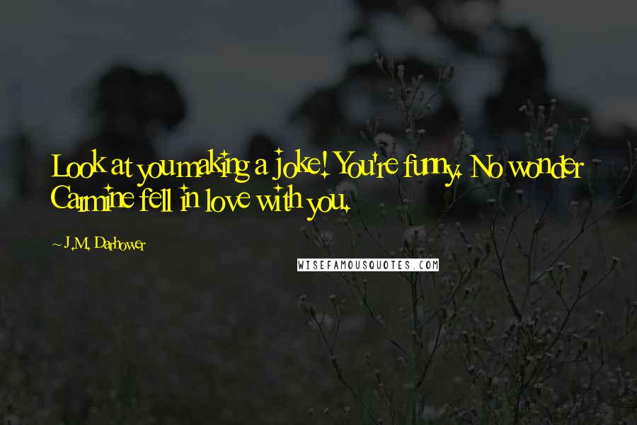 J.M. Darhower Quotes: Look at you making a joke! You're funny. No wonder Carmine fell in love with you.
