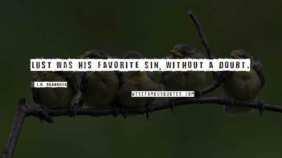 J.M. Darhower Quotes: Lust was his favorite sin, without a doubt.