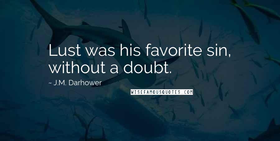 J.M. Darhower Quotes: Lust was his favorite sin, without a doubt.