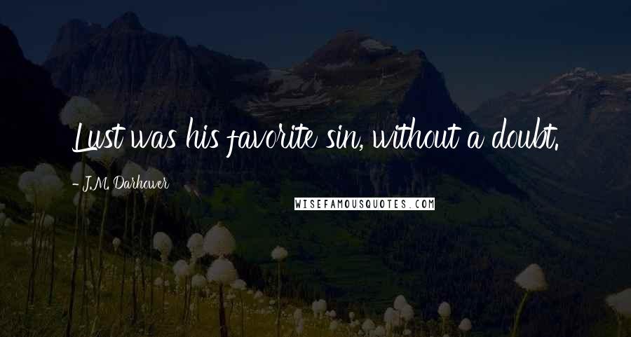 J.M. Darhower Quotes: Lust was his favorite sin, without a doubt.