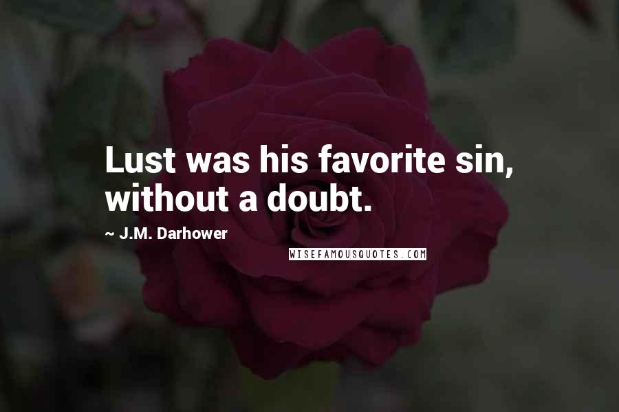 J.M. Darhower Quotes: Lust was his favorite sin, without a doubt.