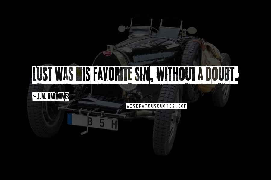 J.M. Darhower Quotes: Lust was his favorite sin, without a doubt.