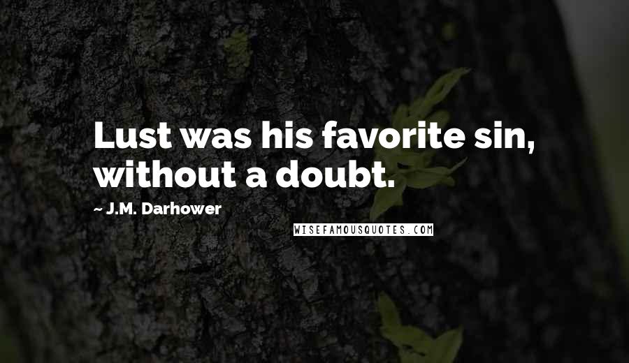 J.M. Darhower Quotes: Lust was his favorite sin, without a doubt.