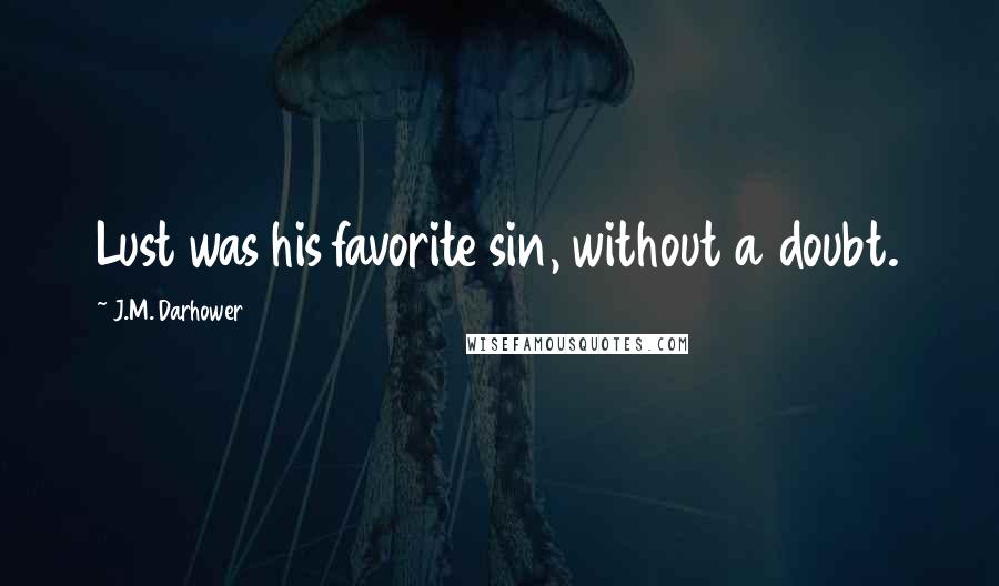 J.M. Darhower Quotes: Lust was his favorite sin, without a doubt.
