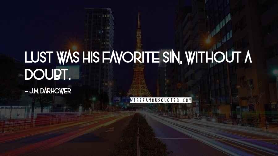 J.M. Darhower Quotes: Lust was his favorite sin, without a doubt.