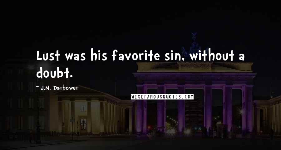 J.M. Darhower Quotes: Lust was his favorite sin, without a doubt.
