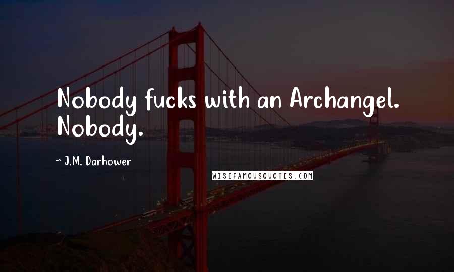 J.M. Darhower Quotes: Nobody fucks with an Archangel. Nobody.