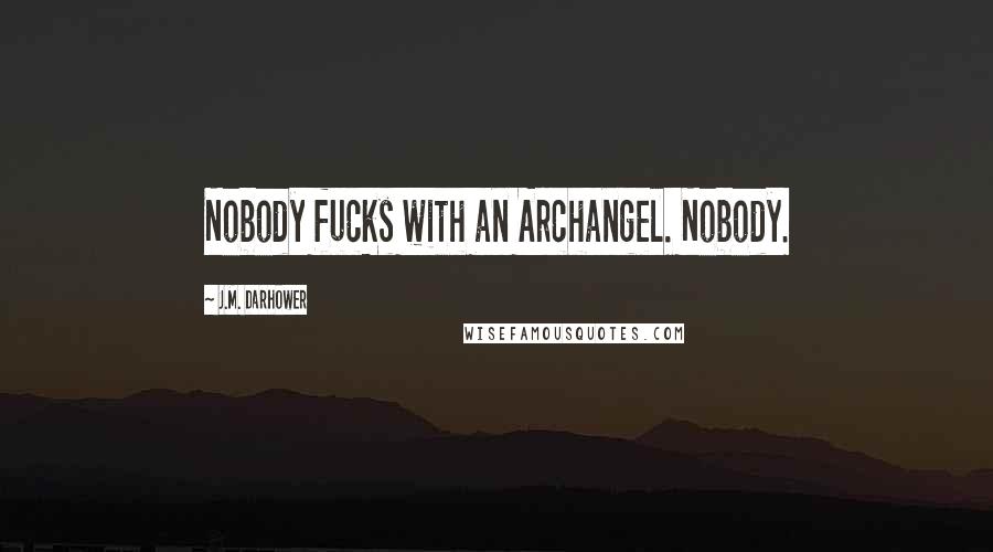 J.M. Darhower Quotes: Nobody fucks with an Archangel. Nobody.