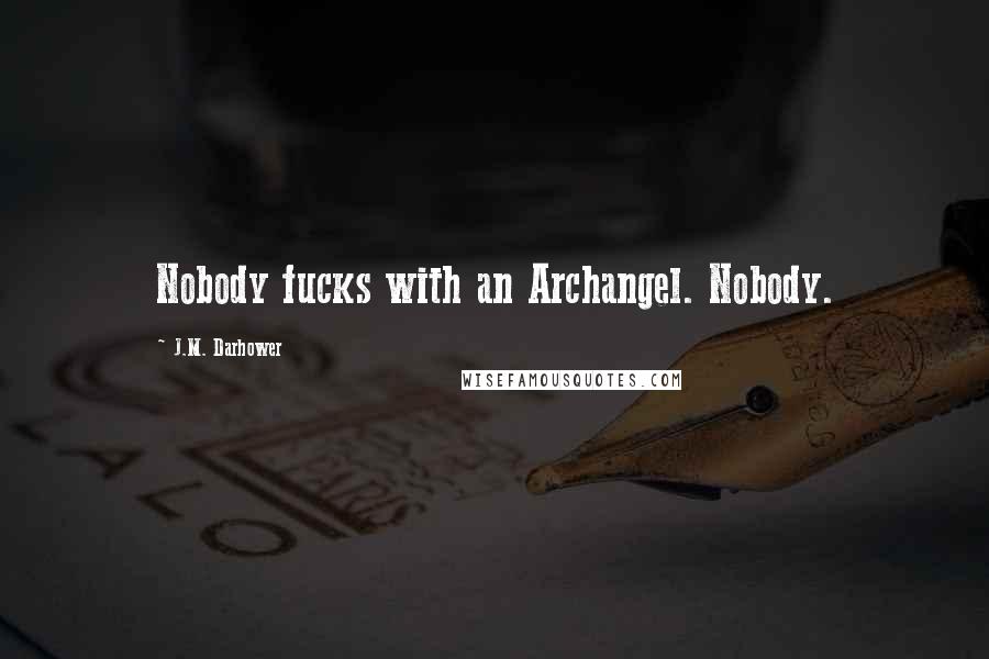 J.M. Darhower Quotes: Nobody fucks with an Archangel. Nobody.