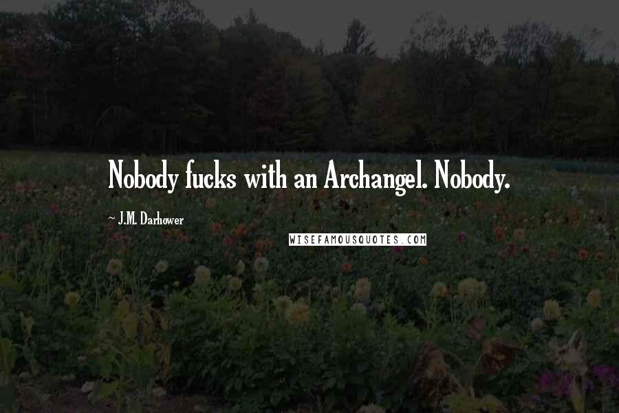 J.M. Darhower Quotes: Nobody fucks with an Archangel. Nobody.