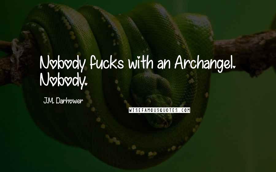 J.M. Darhower Quotes: Nobody fucks with an Archangel. Nobody.