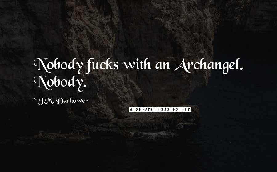 J.M. Darhower Quotes: Nobody fucks with an Archangel. Nobody.