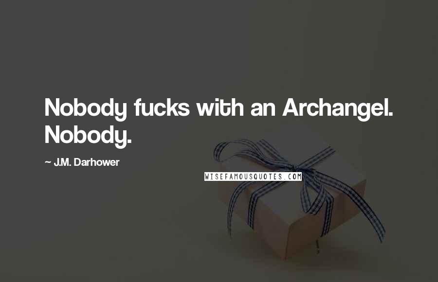 J.M. Darhower Quotes: Nobody fucks with an Archangel. Nobody.