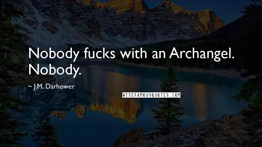 J.M. Darhower Quotes: Nobody fucks with an Archangel. Nobody.