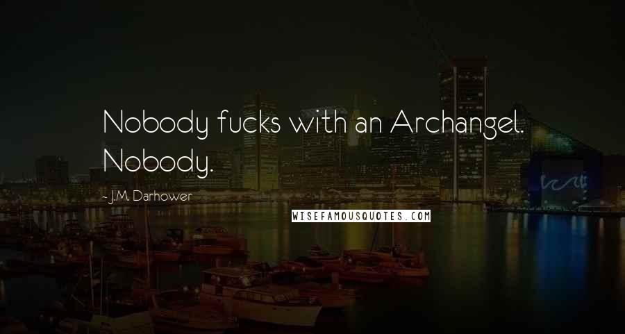 J.M. Darhower Quotes: Nobody fucks with an Archangel. Nobody.