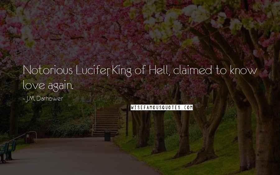 J.M. Darhower Quotes: Notorious Lucifer, King of Hell, claimed to know love again.