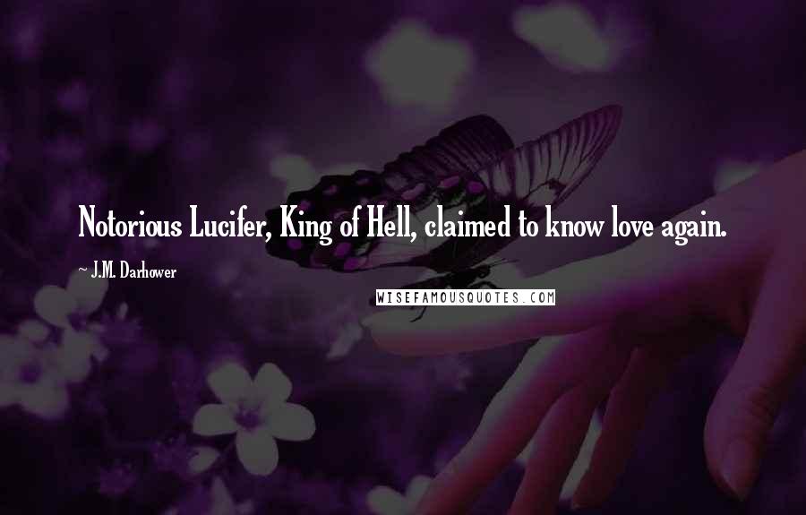 J.M. Darhower Quotes: Notorious Lucifer, King of Hell, claimed to know love again.