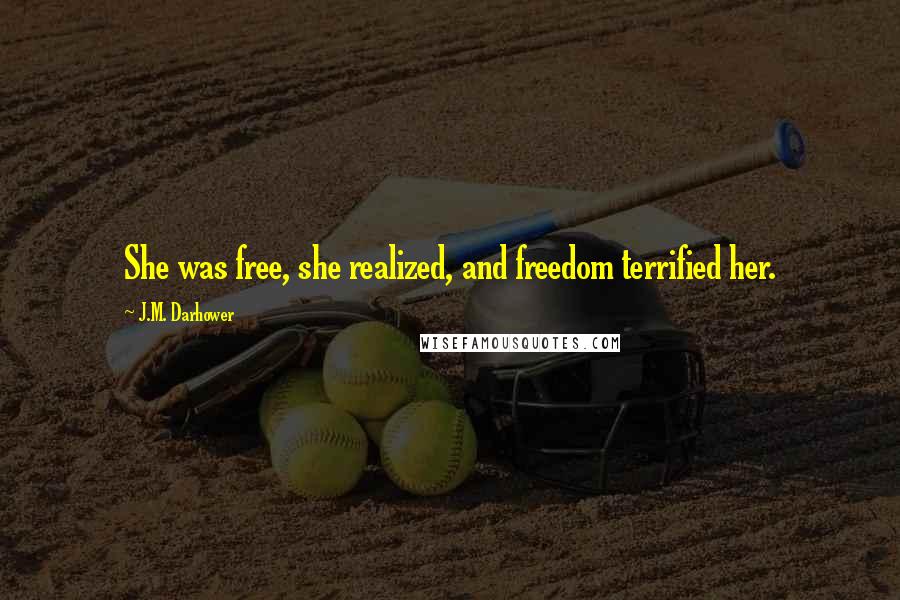 J.M. Darhower Quotes: She was free, she realized, and freedom terrified her.