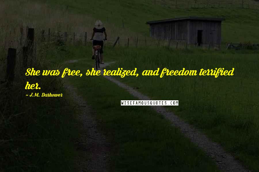 J.M. Darhower Quotes: She was free, she realized, and freedom terrified her.