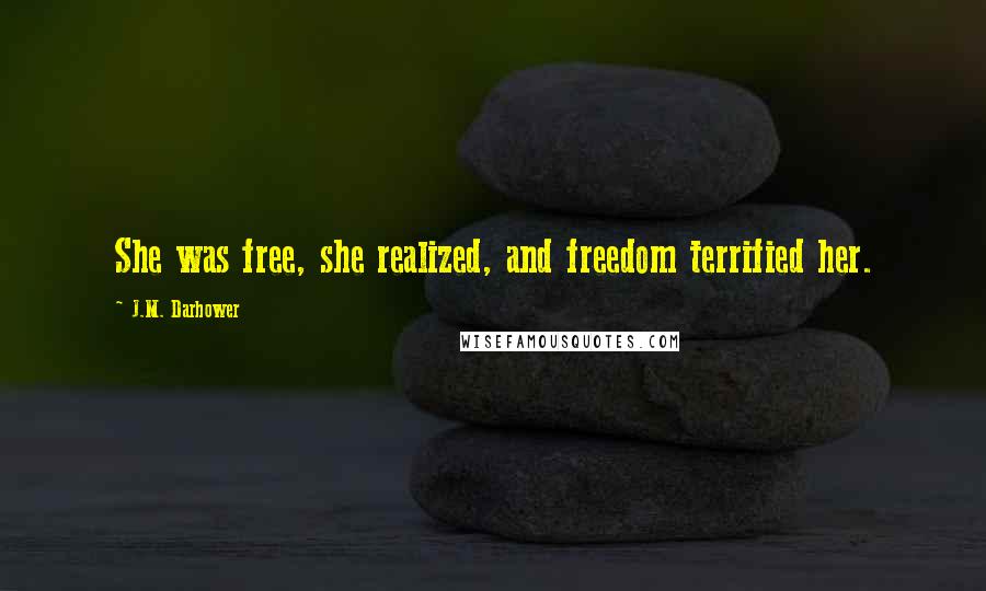 J.M. Darhower Quotes: She was free, she realized, and freedom terrified her.