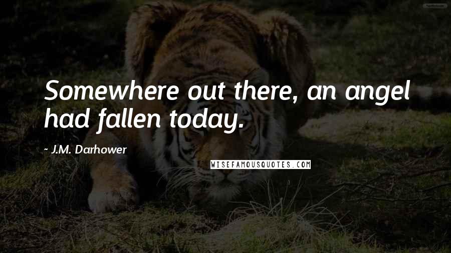 J.M. Darhower Quotes: Somewhere out there, an angel had fallen today.