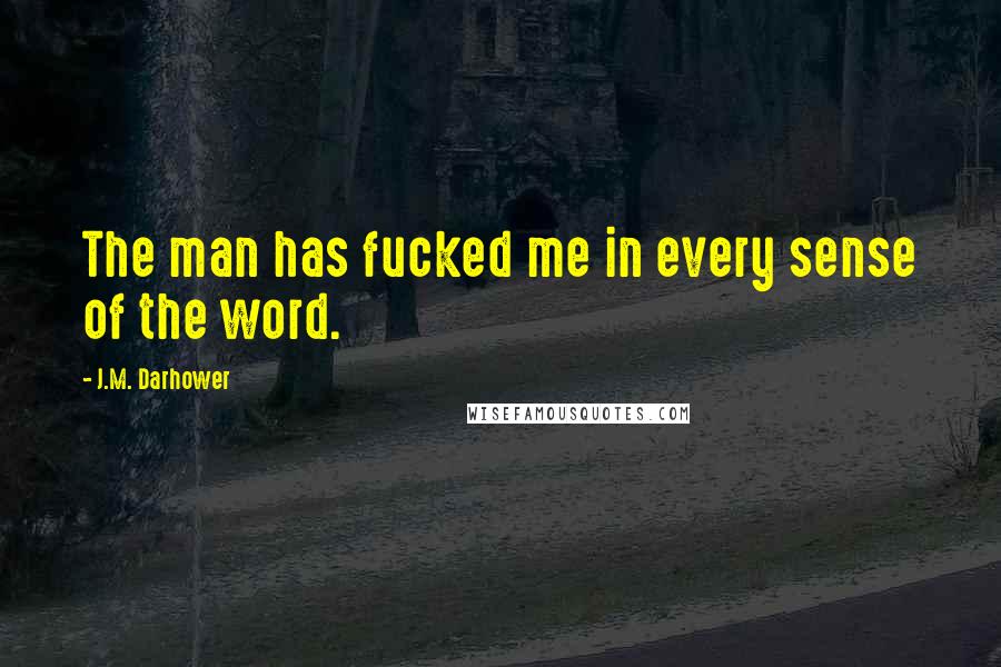 J.M. Darhower Quotes: The man has fucked me in every sense of the word.
