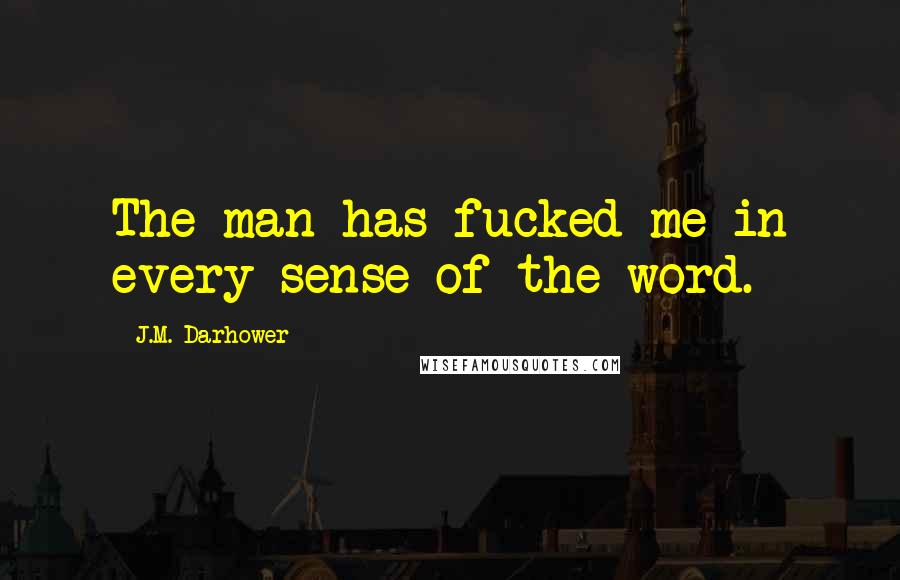 J.M. Darhower Quotes: The man has fucked me in every sense of the word.
