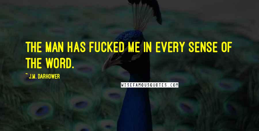 J.M. Darhower Quotes: The man has fucked me in every sense of the word.