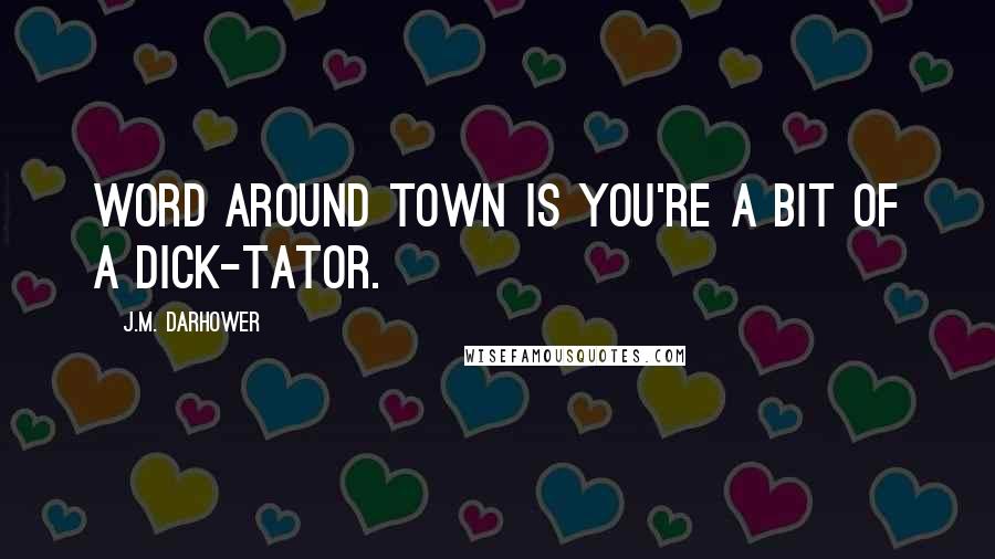 J.M. Darhower Quotes: Word around town is you're a bit of a dick-tator.