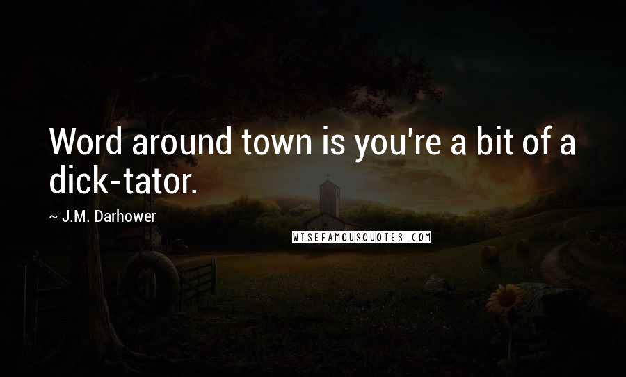 J.M. Darhower Quotes: Word around town is you're a bit of a dick-tator.