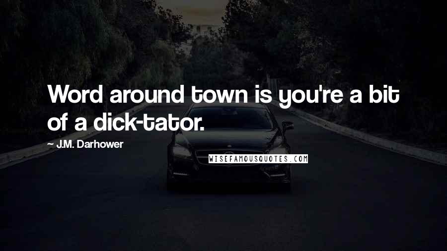 J.M. Darhower Quotes: Word around town is you're a bit of a dick-tator.