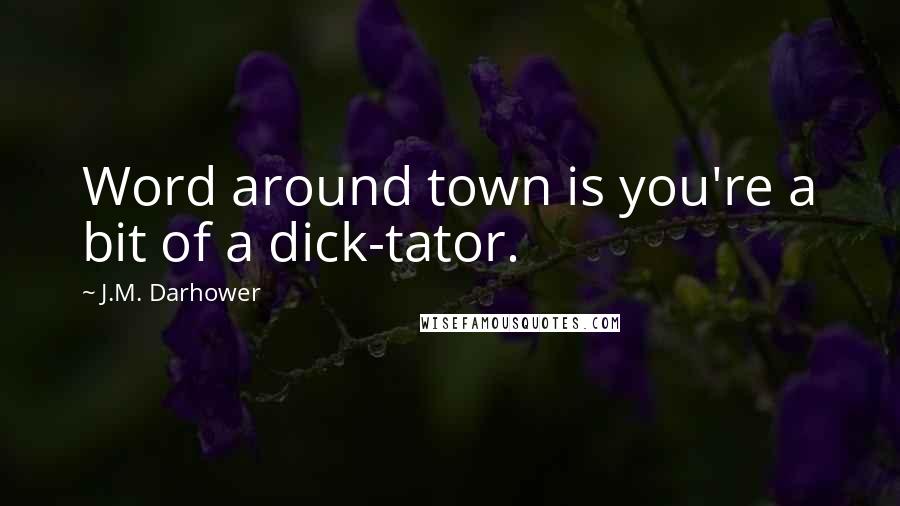 J.M. Darhower Quotes: Word around town is you're a bit of a dick-tator.