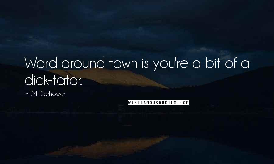 J.M. Darhower Quotes: Word around town is you're a bit of a dick-tator.