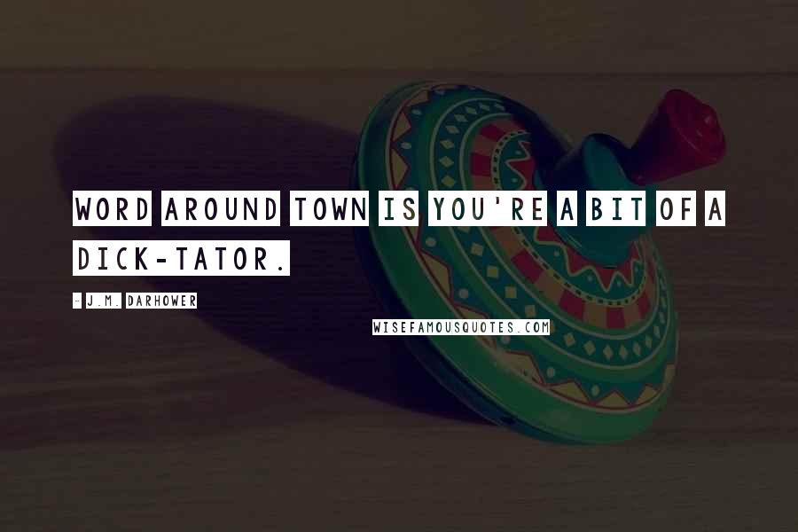 J.M. Darhower Quotes: Word around town is you're a bit of a dick-tator.