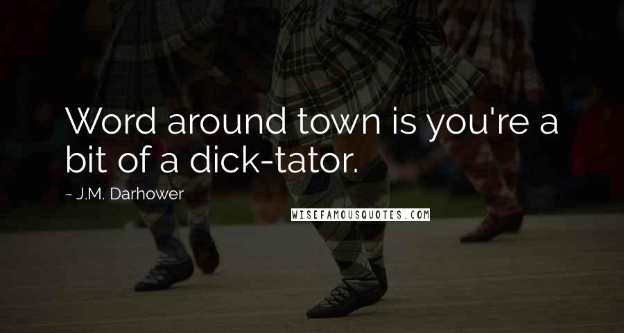 J.M. Darhower Quotes: Word around town is you're a bit of a dick-tator.