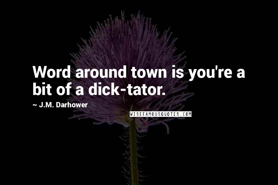 J.M. Darhower Quotes: Word around town is you're a bit of a dick-tator.