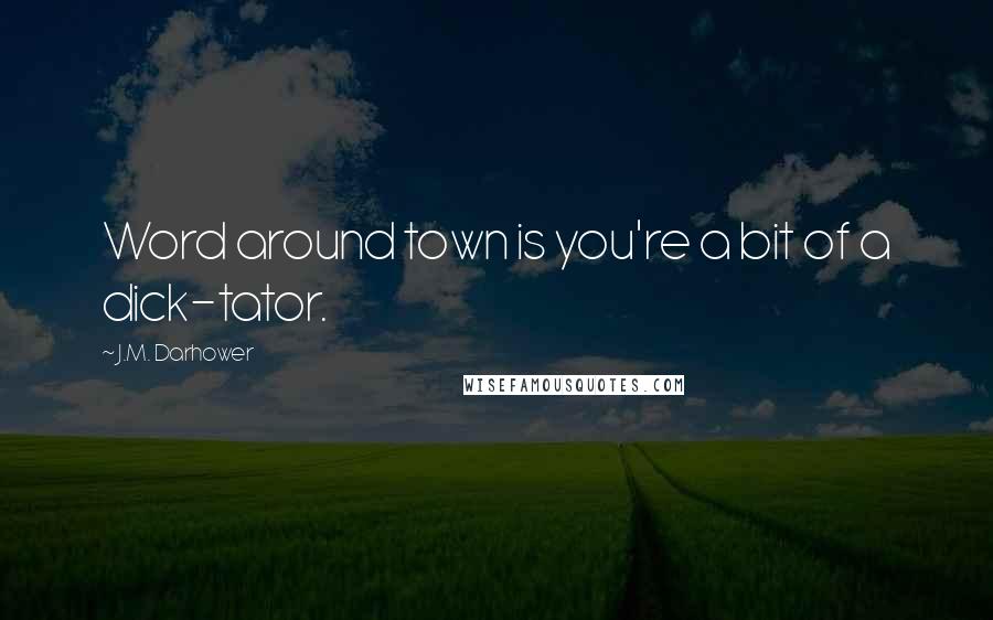 J.M. Darhower Quotes: Word around town is you're a bit of a dick-tator.