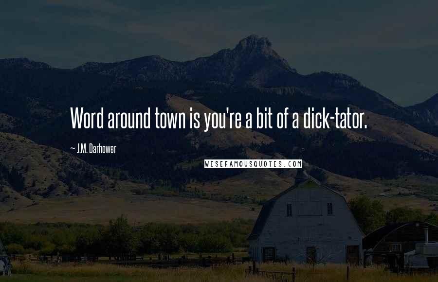 J.M. Darhower Quotes: Word around town is you're a bit of a dick-tator.