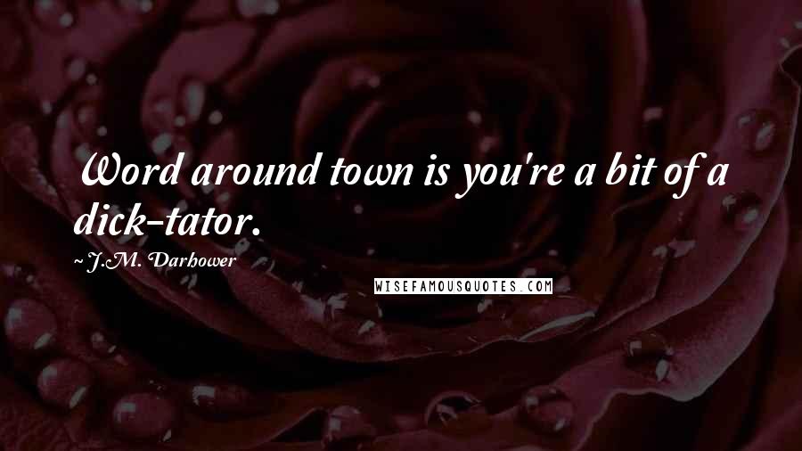 J.M. Darhower Quotes: Word around town is you're a bit of a dick-tator.